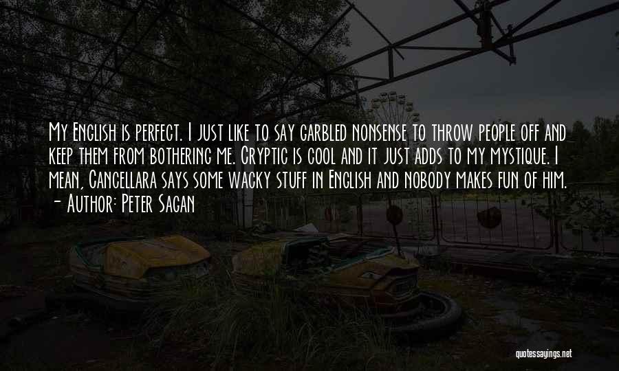 Peter Sagan Quotes: My English Is Perfect. I Just Like To Say Garbled Nonsense To Throw People Off And Keep Them From Bothering