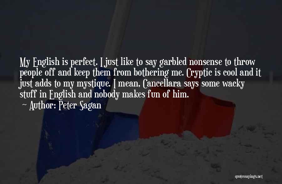 Peter Sagan Quotes: My English Is Perfect. I Just Like To Say Garbled Nonsense To Throw People Off And Keep Them From Bothering