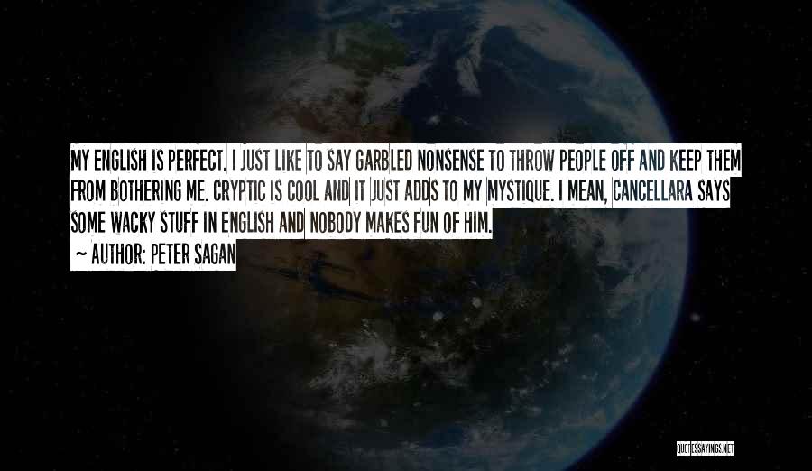 Peter Sagan Quotes: My English Is Perfect. I Just Like To Say Garbled Nonsense To Throw People Off And Keep Them From Bothering