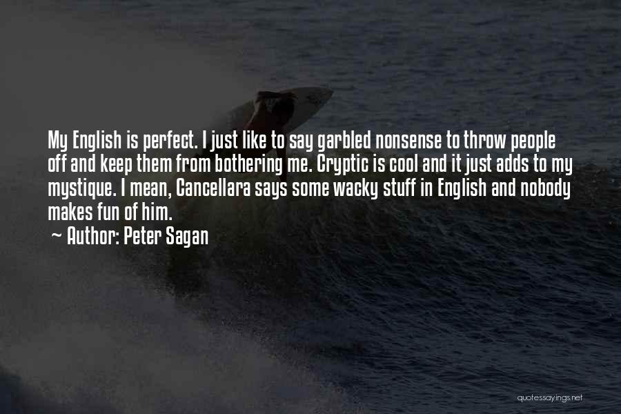 Peter Sagan Quotes: My English Is Perfect. I Just Like To Say Garbled Nonsense To Throw People Off And Keep Them From Bothering