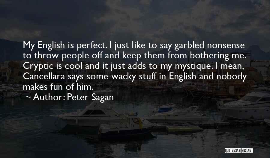 Peter Sagan Quotes: My English Is Perfect. I Just Like To Say Garbled Nonsense To Throw People Off And Keep Them From Bothering