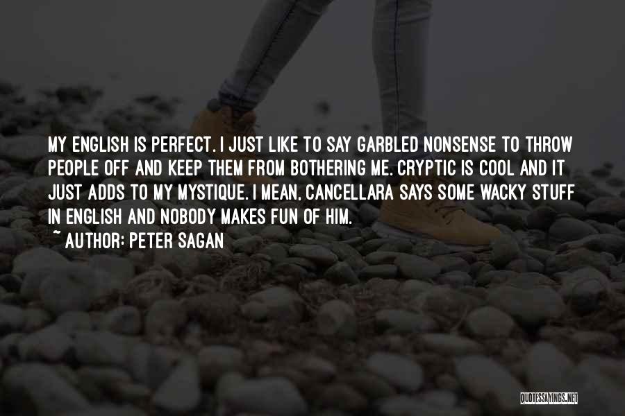 Peter Sagan Quotes: My English Is Perfect. I Just Like To Say Garbled Nonsense To Throw People Off And Keep Them From Bothering