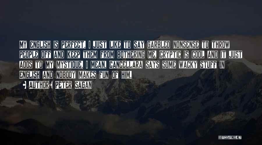 Peter Sagan Quotes: My English Is Perfect. I Just Like To Say Garbled Nonsense To Throw People Off And Keep Them From Bothering