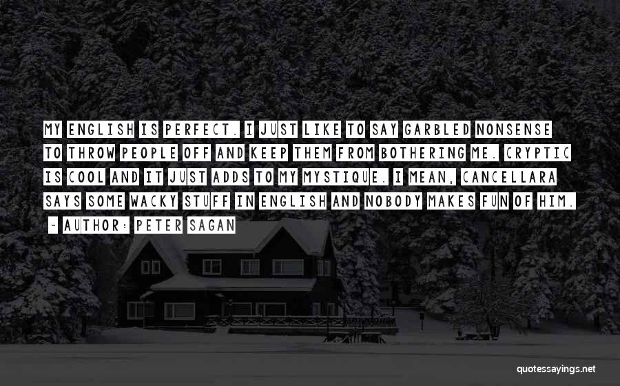 Peter Sagan Quotes: My English Is Perfect. I Just Like To Say Garbled Nonsense To Throw People Off And Keep Them From Bothering