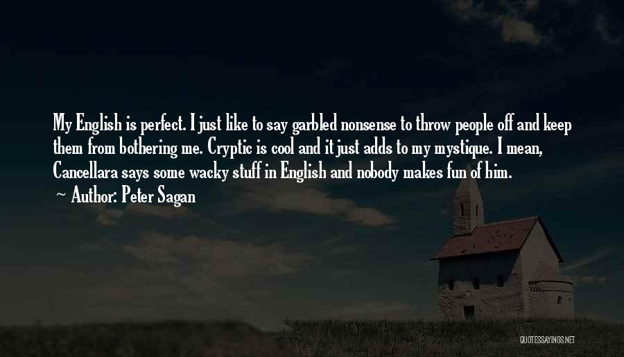 Peter Sagan Quotes: My English Is Perfect. I Just Like To Say Garbled Nonsense To Throw People Off And Keep Them From Bothering