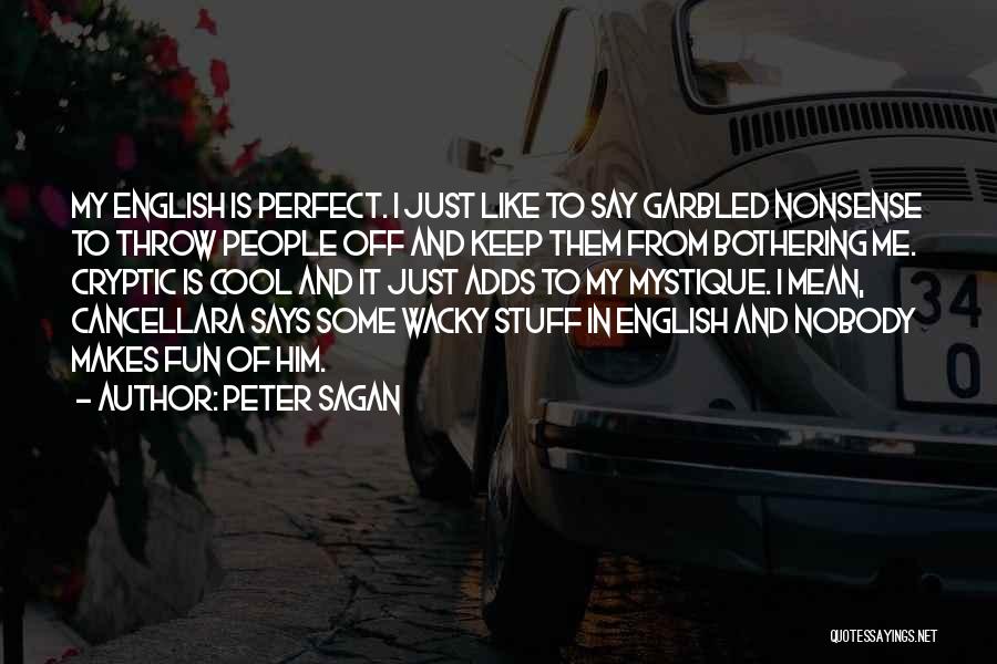 Peter Sagan Quotes: My English Is Perfect. I Just Like To Say Garbled Nonsense To Throw People Off And Keep Them From Bothering