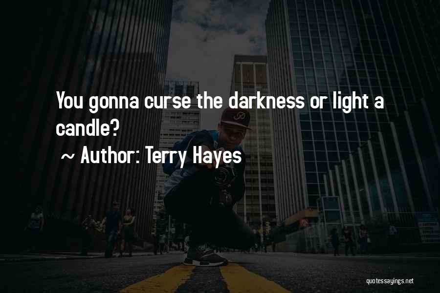 Terry Hayes Quotes: You Gonna Curse The Darkness Or Light A Candle?