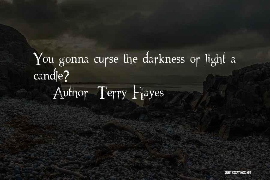 Terry Hayes Quotes: You Gonna Curse The Darkness Or Light A Candle?
