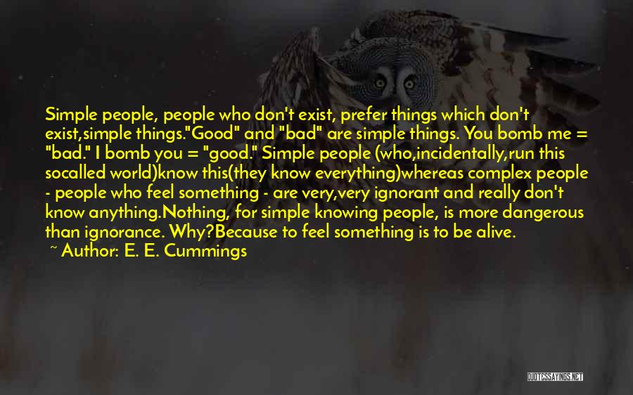 E. E. Cummings Quotes: Simple People, People Who Don't Exist, Prefer Things Which Don't Exist,simple Things.good And Bad Are Simple Things. You Bomb Me