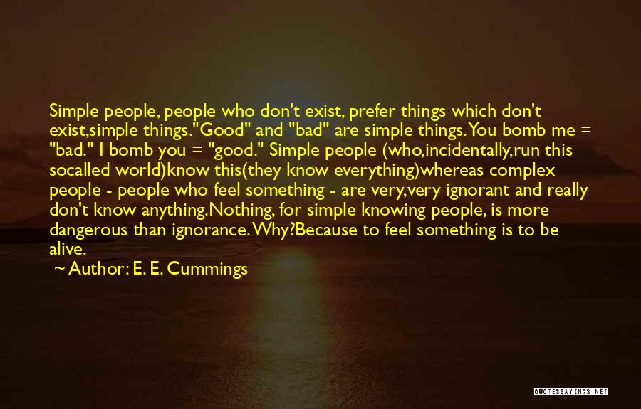 E. E. Cummings Quotes: Simple People, People Who Don't Exist, Prefer Things Which Don't Exist,simple Things.good And Bad Are Simple Things. You Bomb Me