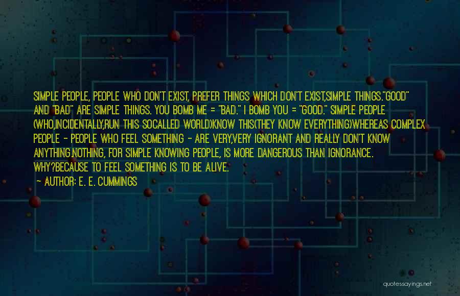 E. E. Cummings Quotes: Simple People, People Who Don't Exist, Prefer Things Which Don't Exist,simple Things.good And Bad Are Simple Things. You Bomb Me