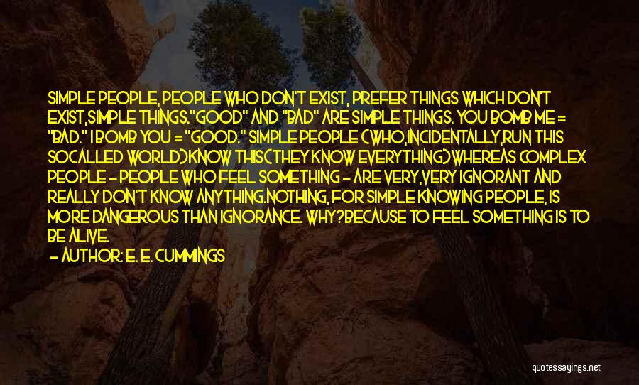 E. E. Cummings Quotes: Simple People, People Who Don't Exist, Prefer Things Which Don't Exist,simple Things.good And Bad Are Simple Things. You Bomb Me