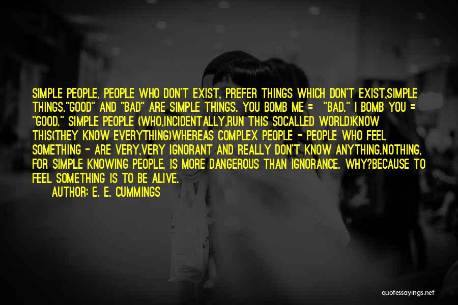 E. E. Cummings Quotes: Simple People, People Who Don't Exist, Prefer Things Which Don't Exist,simple Things.good And Bad Are Simple Things. You Bomb Me