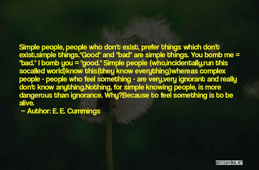 E. E. Cummings Quotes: Simple People, People Who Don't Exist, Prefer Things Which Don't Exist,simple Things.good And Bad Are Simple Things. You Bomb Me