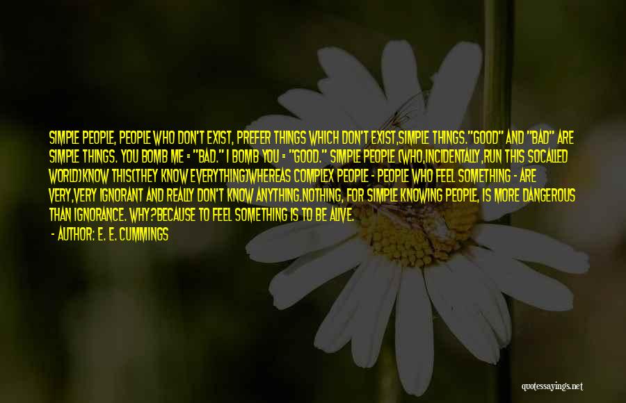 E. E. Cummings Quotes: Simple People, People Who Don't Exist, Prefer Things Which Don't Exist,simple Things.good And Bad Are Simple Things. You Bomb Me