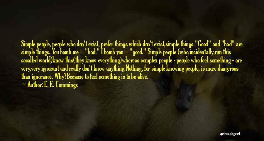 E. E. Cummings Quotes: Simple People, People Who Don't Exist, Prefer Things Which Don't Exist,simple Things.good And Bad Are Simple Things. You Bomb Me