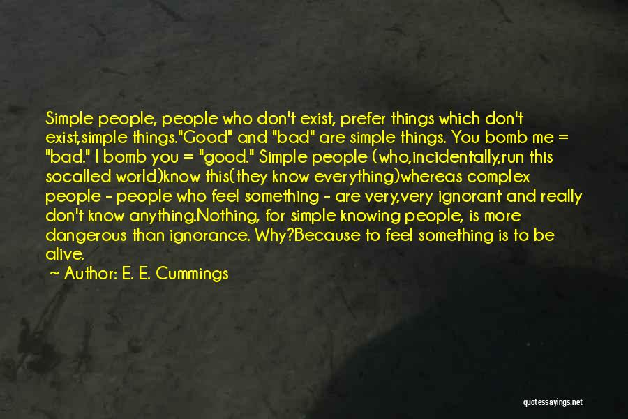 E. E. Cummings Quotes: Simple People, People Who Don't Exist, Prefer Things Which Don't Exist,simple Things.good And Bad Are Simple Things. You Bomb Me