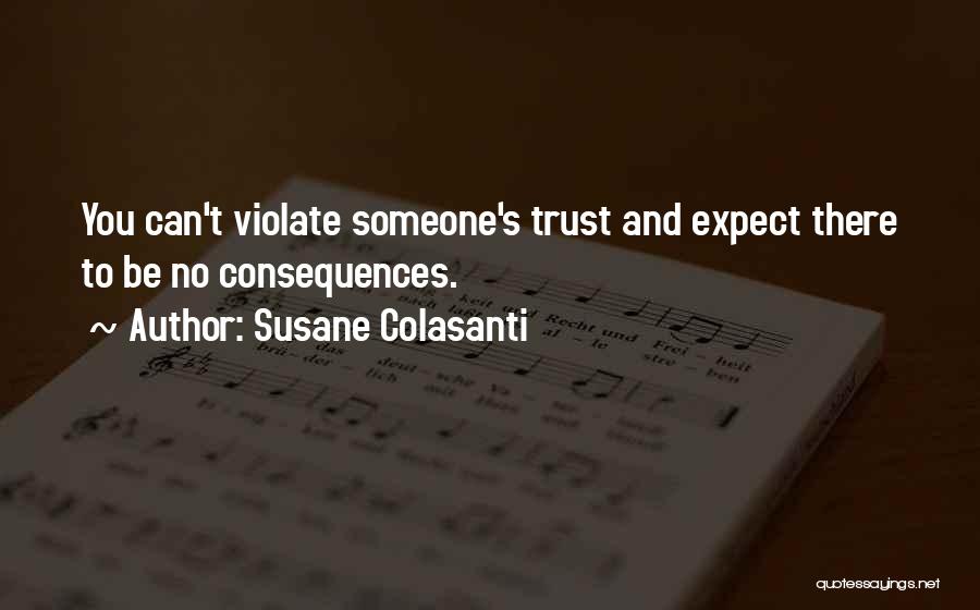 Susane Colasanti Quotes: You Can't Violate Someone's Trust And Expect There To Be No Consequences.