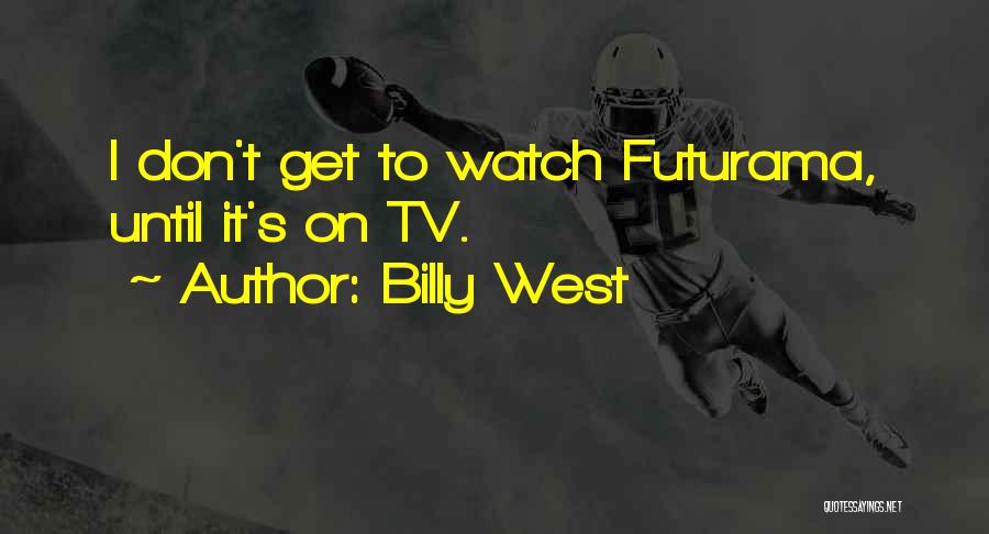 Billy West Quotes: I Don't Get To Watch Futurama, Until It's On Tv.