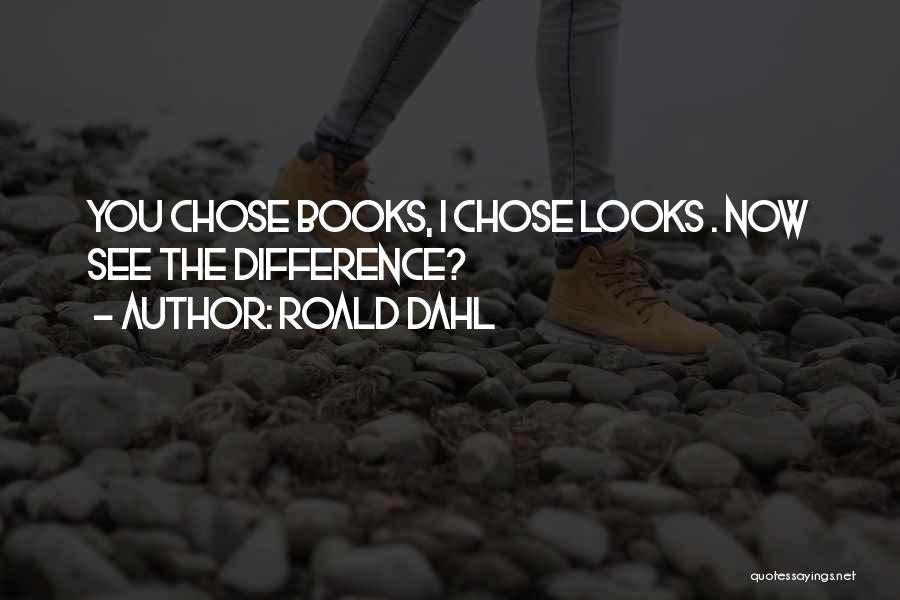 Roald Dahl Quotes: You Chose Books, I Chose Looks . Now See The Difference?