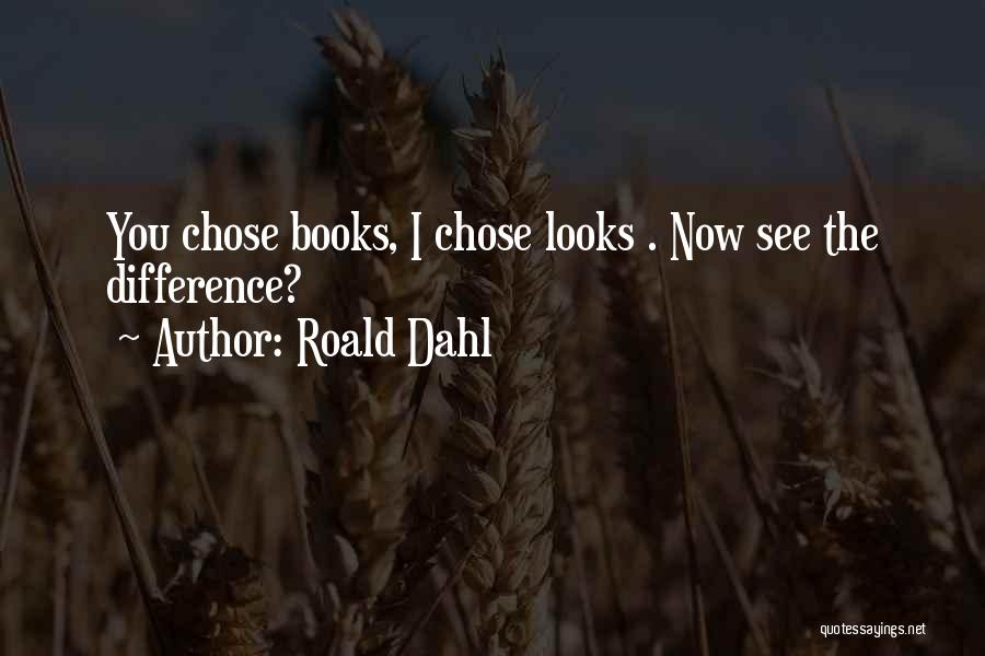 Roald Dahl Quotes: You Chose Books, I Chose Looks . Now See The Difference?