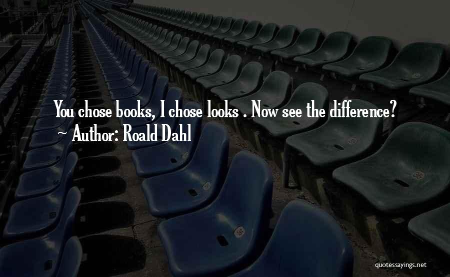 Roald Dahl Quotes: You Chose Books, I Chose Looks . Now See The Difference?