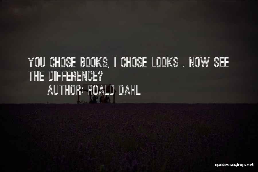 Roald Dahl Quotes: You Chose Books, I Chose Looks . Now See The Difference?