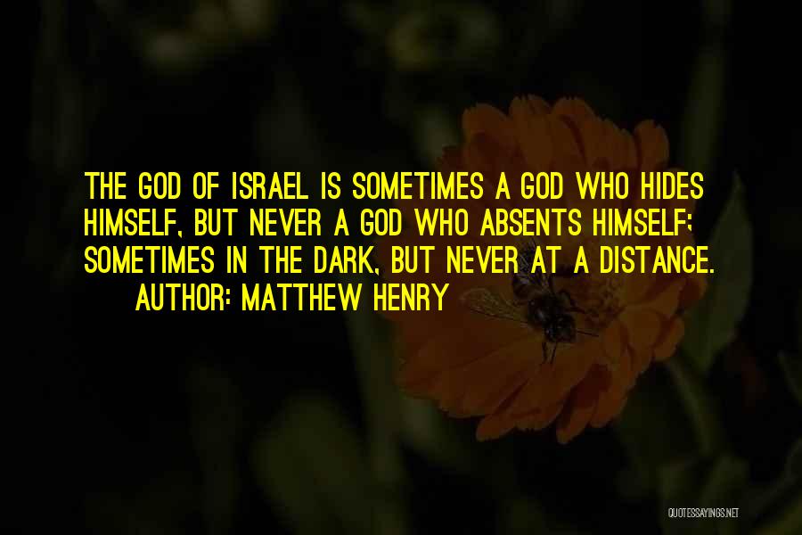 Matthew Henry Quotes: The God Of Israel Is Sometimes A God Who Hides Himself, But Never A God Who Absents Himself; Sometimes In