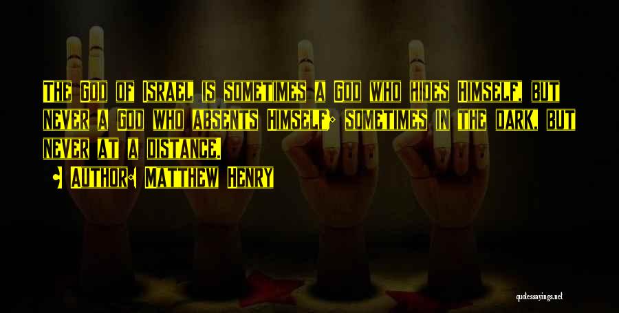 Matthew Henry Quotes: The God Of Israel Is Sometimes A God Who Hides Himself, But Never A God Who Absents Himself; Sometimes In