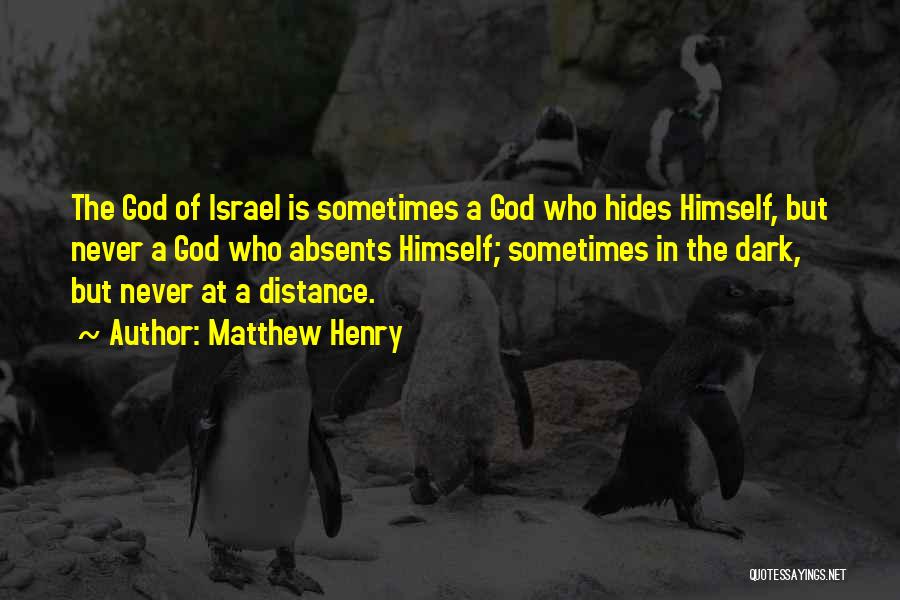 Matthew Henry Quotes: The God Of Israel Is Sometimes A God Who Hides Himself, But Never A God Who Absents Himself; Sometimes In