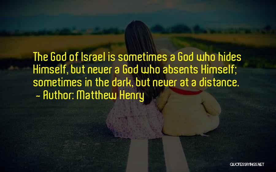 Matthew Henry Quotes: The God Of Israel Is Sometimes A God Who Hides Himself, But Never A God Who Absents Himself; Sometimes In