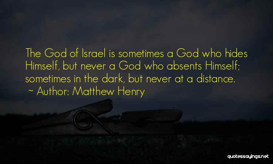 Matthew Henry Quotes: The God Of Israel Is Sometimes A God Who Hides Himself, But Never A God Who Absents Himself; Sometimes In