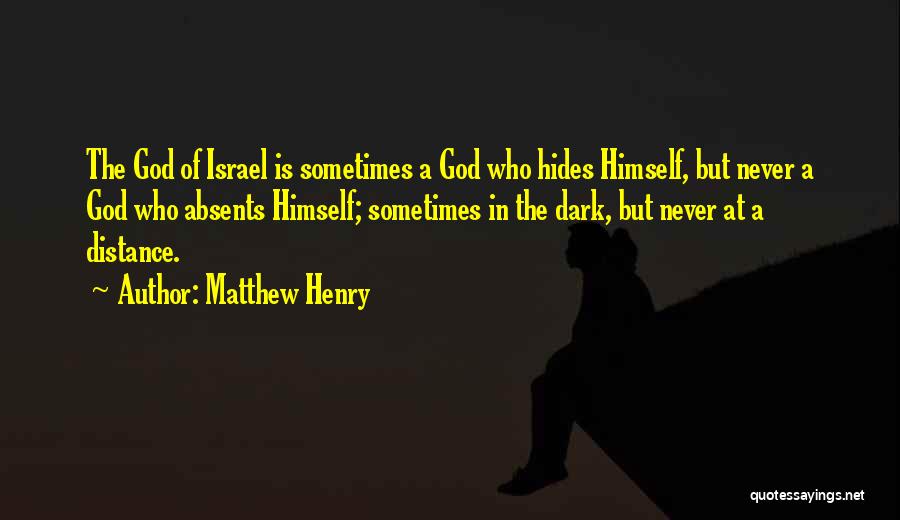 Matthew Henry Quotes: The God Of Israel Is Sometimes A God Who Hides Himself, But Never A God Who Absents Himself; Sometimes In