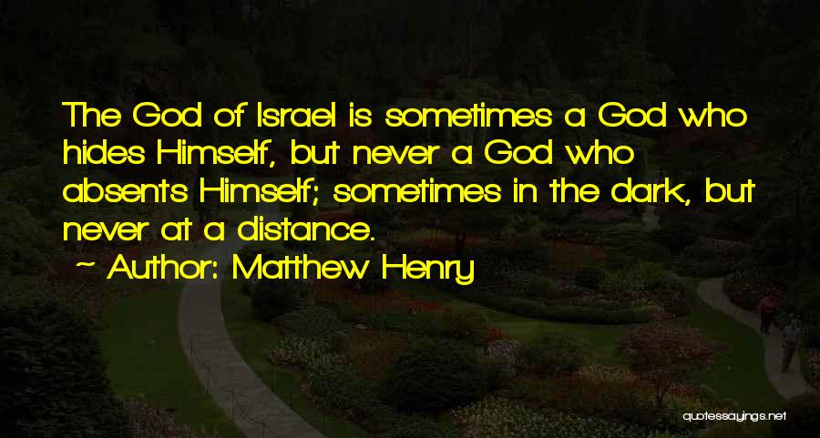 Matthew Henry Quotes: The God Of Israel Is Sometimes A God Who Hides Himself, But Never A God Who Absents Himself; Sometimes In