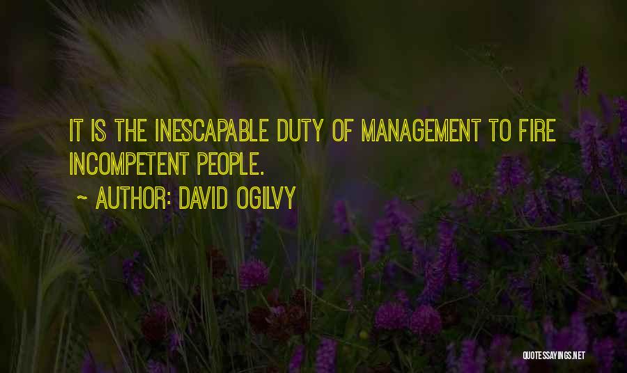 David Ogilvy Quotes: It Is The Inescapable Duty Of Management To Fire Incompetent People.