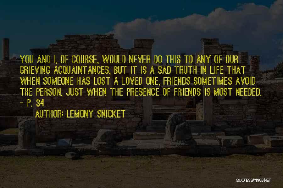 Lemony Snicket Quotes: You And I, Of Course, Would Never Do This To Any Of Our Grieving Acquaintances, But It Is A Sad