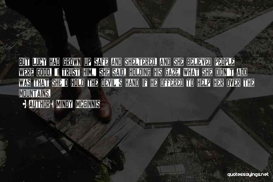 Mindy McGinnis Quotes: But Lucy Had Grown Up Safe And Sheltered, And She Believed People Were Good. I Trust Him, She Said, Holding