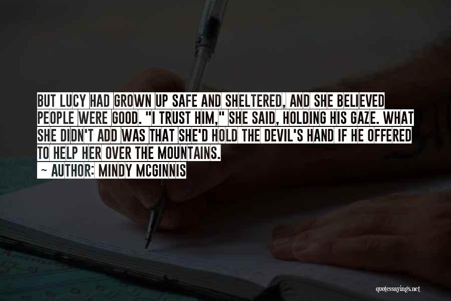 Mindy McGinnis Quotes: But Lucy Had Grown Up Safe And Sheltered, And She Believed People Were Good. I Trust Him, She Said, Holding