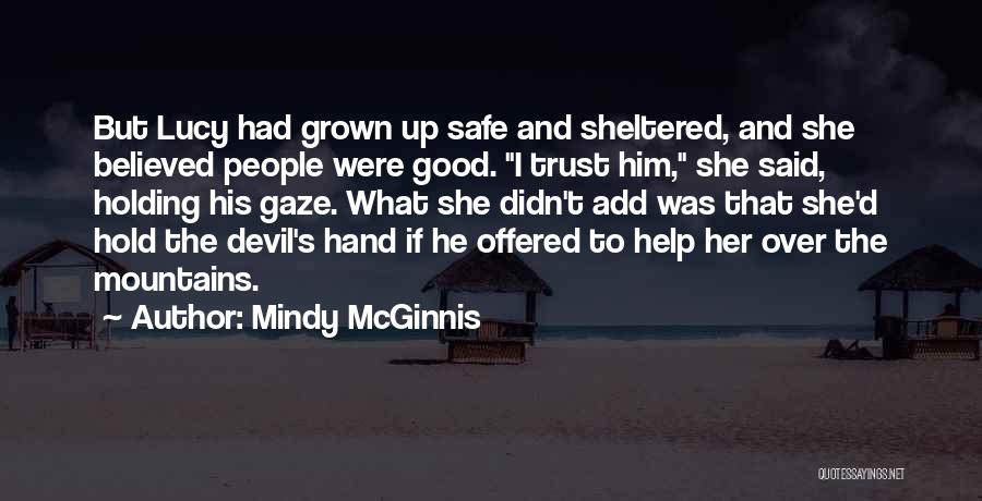 Mindy McGinnis Quotes: But Lucy Had Grown Up Safe And Sheltered, And She Believed People Were Good. I Trust Him, She Said, Holding