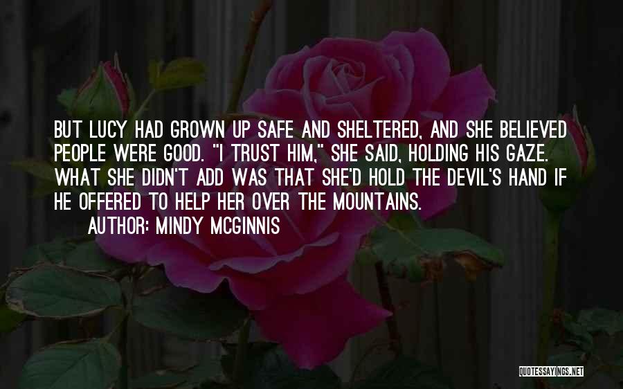 Mindy McGinnis Quotes: But Lucy Had Grown Up Safe And Sheltered, And She Believed People Were Good. I Trust Him, She Said, Holding