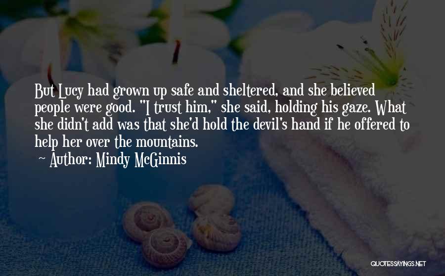 Mindy McGinnis Quotes: But Lucy Had Grown Up Safe And Sheltered, And She Believed People Were Good. I Trust Him, She Said, Holding