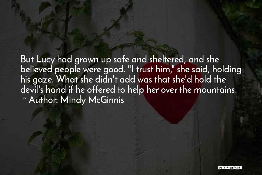 Mindy McGinnis Quotes: But Lucy Had Grown Up Safe And Sheltered, And She Believed People Were Good. I Trust Him, She Said, Holding