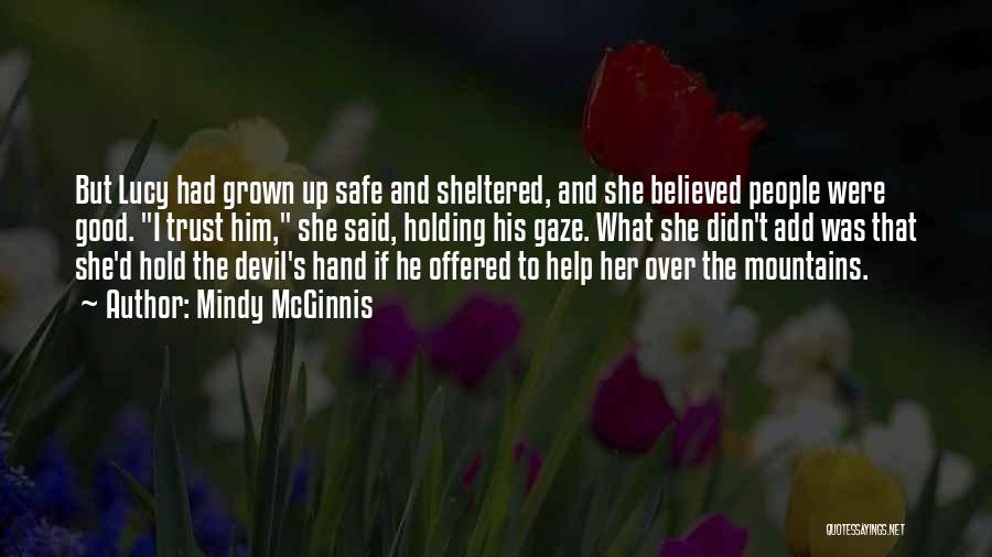 Mindy McGinnis Quotes: But Lucy Had Grown Up Safe And Sheltered, And She Believed People Were Good. I Trust Him, She Said, Holding