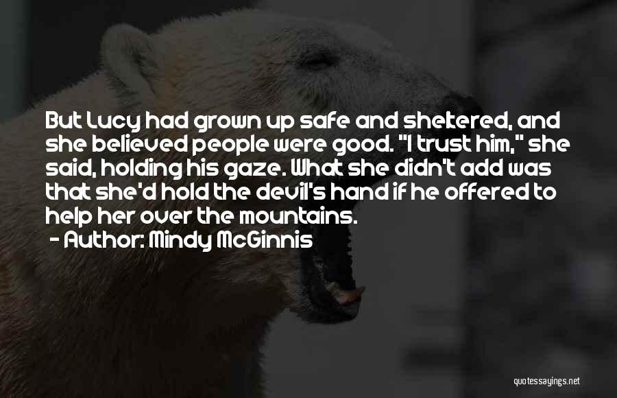 Mindy McGinnis Quotes: But Lucy Had Grown Up Safe And Sheltered, And She Believed People Were Good. I Trust Him, She Said, Holding