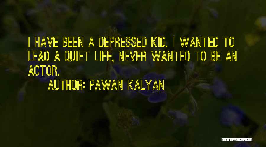 Pawan Kalyan Quotes: I Have Been A Depressed Kid. I Wanted To Lead A Quiet Life, Never Wanted To Be An Actor.