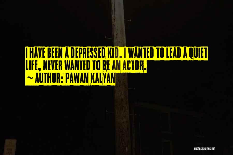 Pawan Kalyan Quotes: I Have Been A Depressed Kid. I Wanted To Lead A Quiet Life, Never Wanted To Be An Actor.