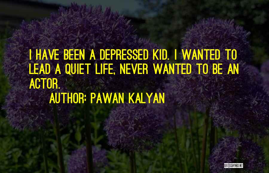 Pawan Kalyan Quotes: I Have Been A Depressed Kid. I Wanted To Lead A Quiet Life, Never Wanted To Be An Actor.