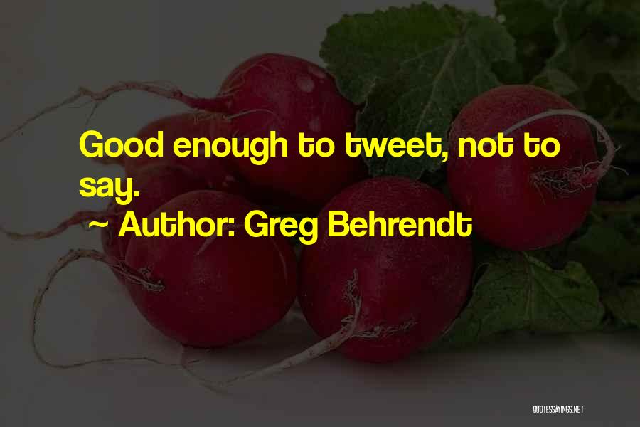 Greg Behrendt Quotes: Good Enough To Tweet, Not To Say.