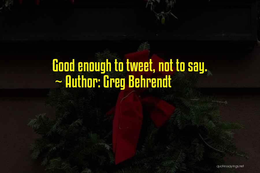 Greg Behrendt Quotes: Good Enough To Tweet, Not To Say.