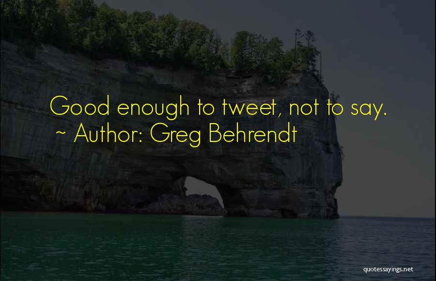Greg Behrendt Quotes: Good Enough To Tweet, Not To Say.